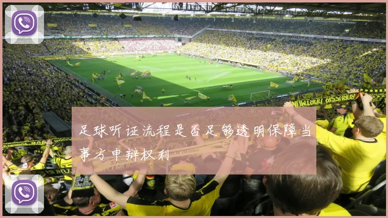 足球听证流程是否足够透明保障当事方申辩权利