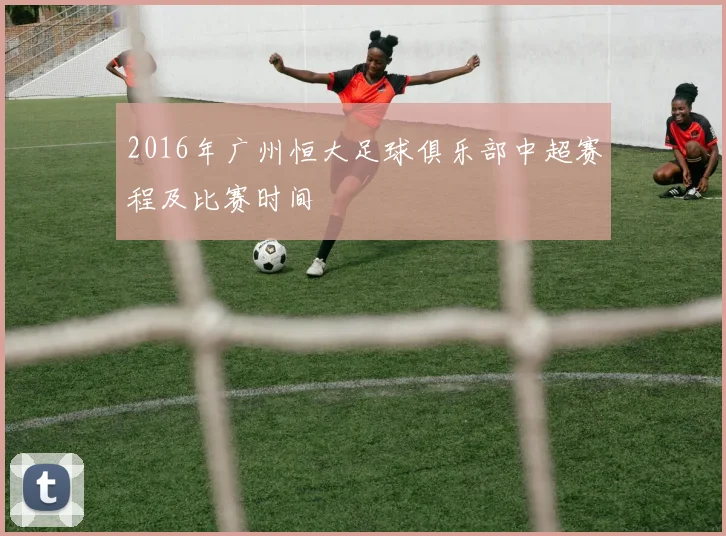 2016年广州恒大足球俱乐部中超赛程及比赛时间