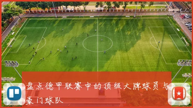 盘点德甲联赛中的顶级大牌球员与豪门球队